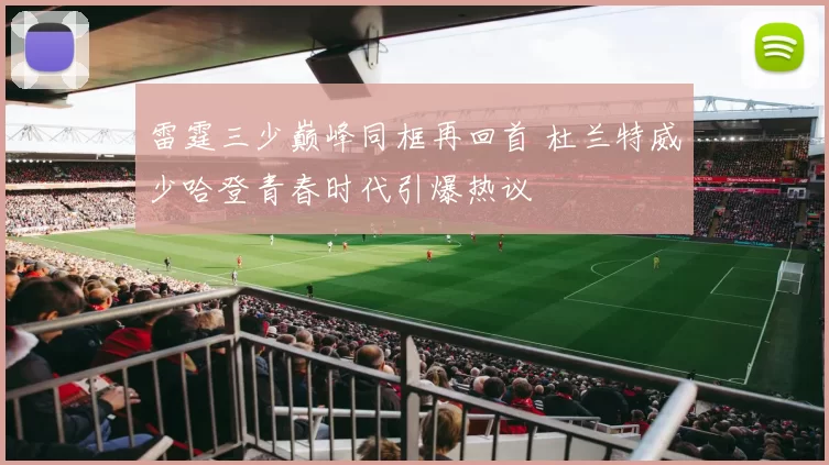 雷霆三少巅峰同框再回首 杜兰特威少哈登青春时代引爆热议