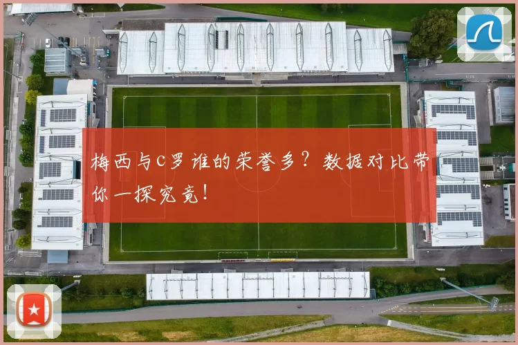 梅西与c罗谁的荣誉多？数据对比带你一探究竟！