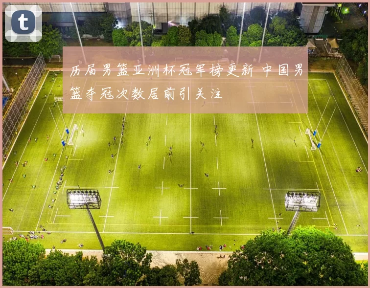 历届男篮亚洲杯冠军榜更新 中国男篮夺冠次数居前引关注