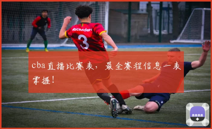 cba直播比赛表,最全赛程信息一表掌握!
