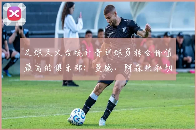 足球天文台统计青训球员转会价值最高的俱乐部：曼城、阿森纳和切尔西排名英超前三，巴萨一线队22名青训球员，6.4亿英镑断层领先1️⃣ 巴塞罗那｜22人｜6.401