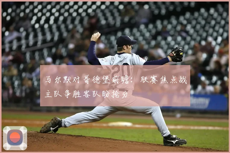 马尔默对哥德堡前瞻：联赛焦点战主队争胜客队盼抢分